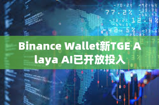 Binance Wallet新TGE Alaya AI已開放投入