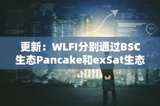 更新：WLFI分別通過BSC生態Pancake和exSat生態1DEX買入300萬美元EOS和A