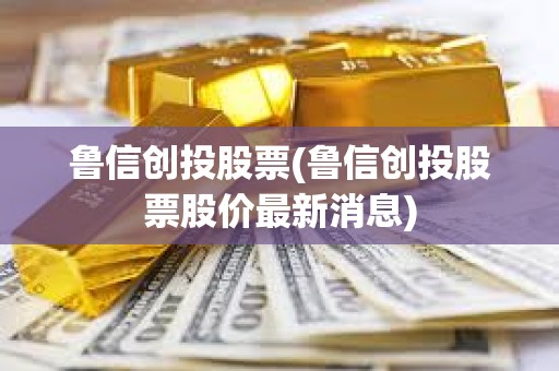 魯信創投股票(魯信創投股票股價最新消息)