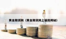 黃金期貨網（黃金期貨網上騙局揭秘）